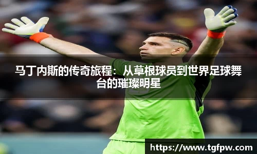 马丁内斯的传奇旅程：从草根球员到世界足球舞台的璀璨明星